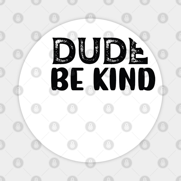 Dude Be Kind Magnet by reedae